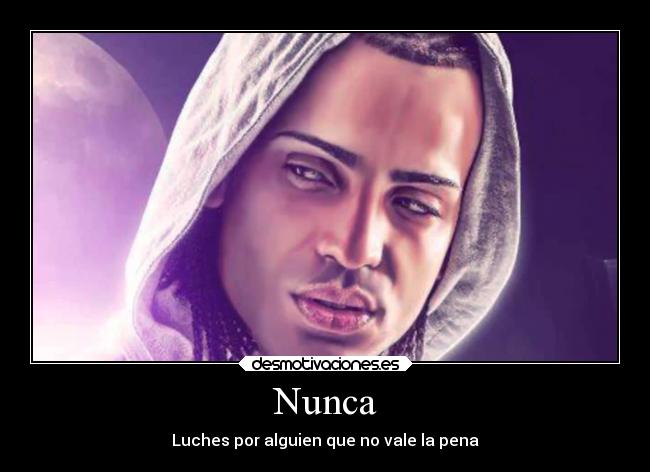 Nunca - Luches por alguien que no vale la pena