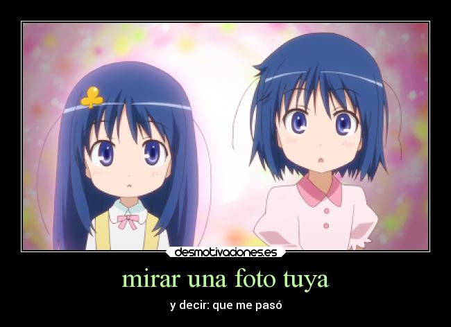 mirar una foto tuya - y decir: que me pasó
