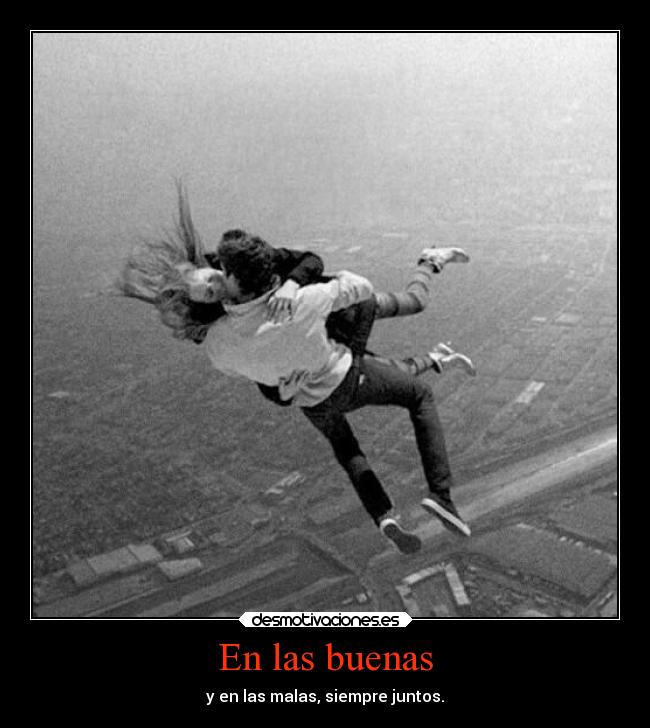 En las buenas - y en las malas, siempre juntos.