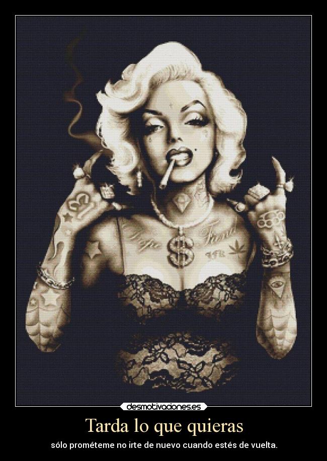 Tarda lo que quieras - sólo prométeme no irte de nuevo cuando estés de vuelta.