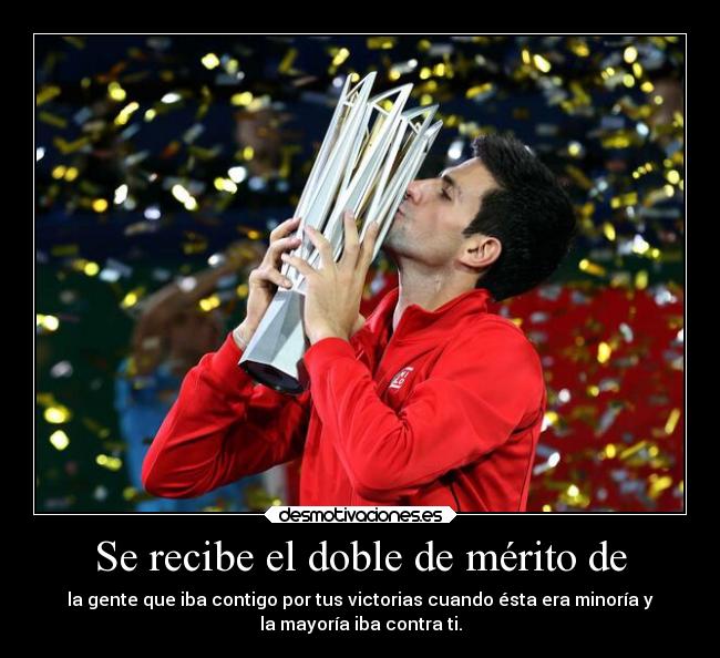 Se recibe el doble de mérito de - la gente que iba contigo por tus victorias cuando ésta era minoría y
la mayoría iba contra ti.