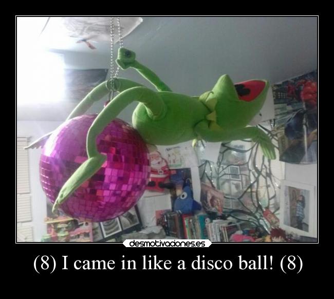 (8) I came in like a disco ball! (8) - 