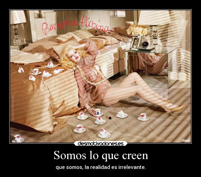 Somos lo que creen - que somos, la realidad es irrelevante.