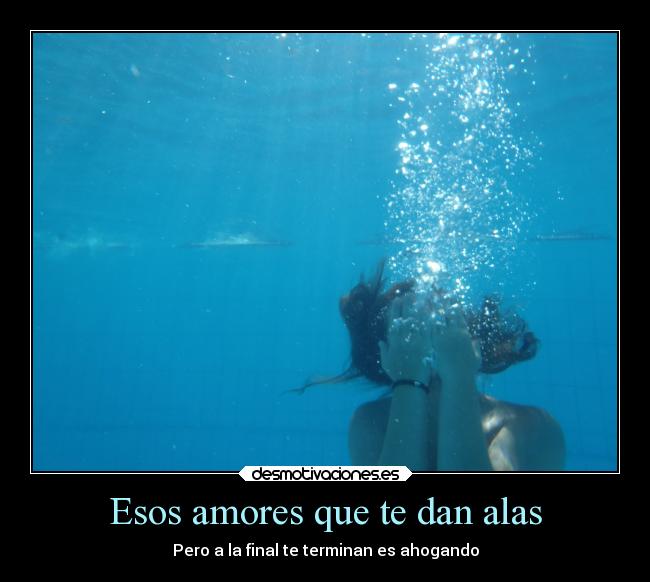 Esos amores que te dan alas - Pero a la final te terminan es ahogando