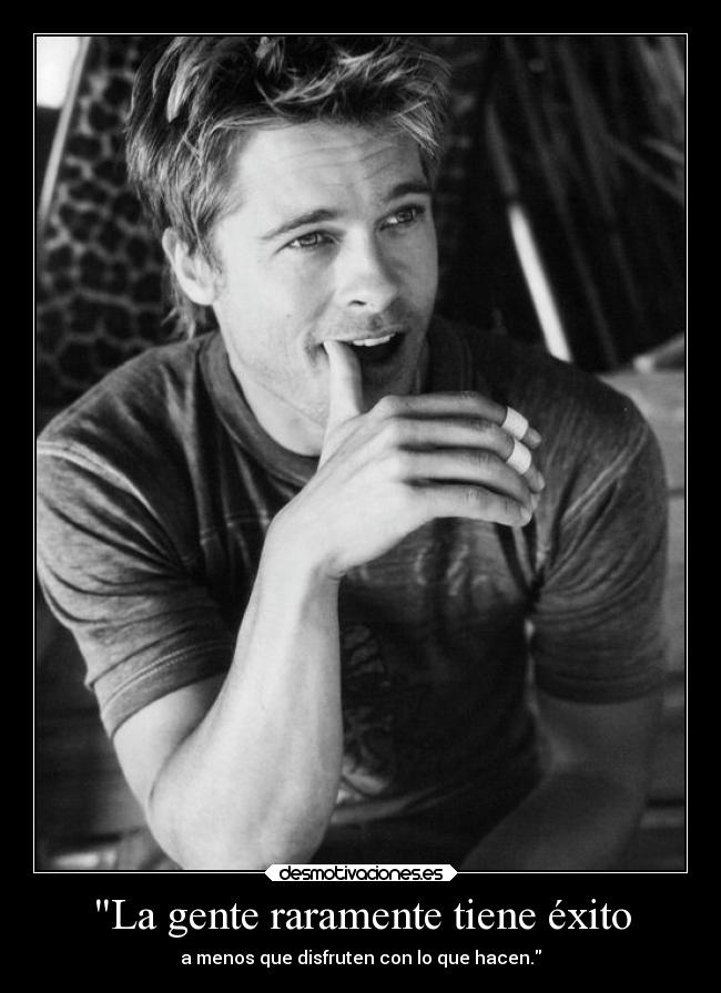 La gente raramente tiene éxito - a menos que disfruten con lo que hacen.