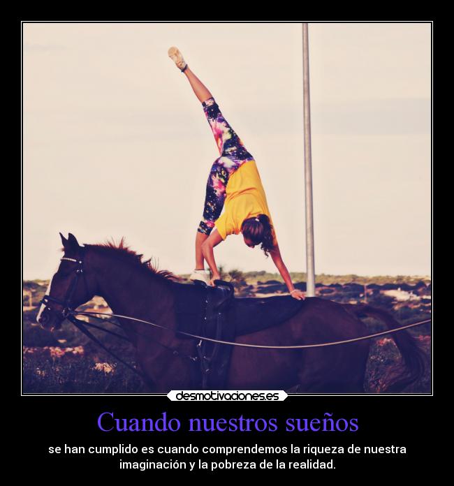 Cuando nuestros sueños - se han cumplido es cuando comprendemos la riqueza de nuestra
imaginación y la pobreza de la realidad.