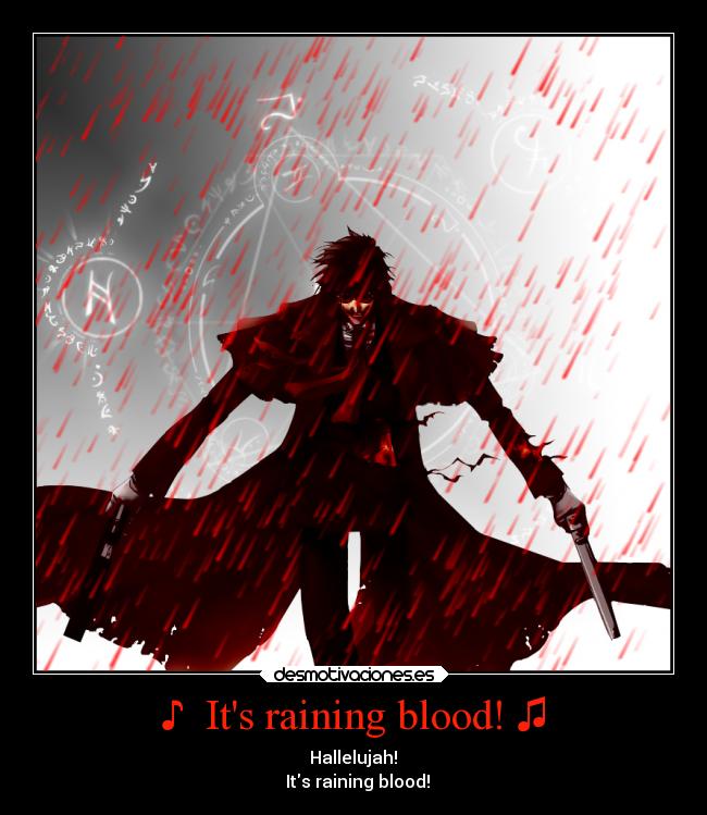 ♪ Its raining blood! ♫ -