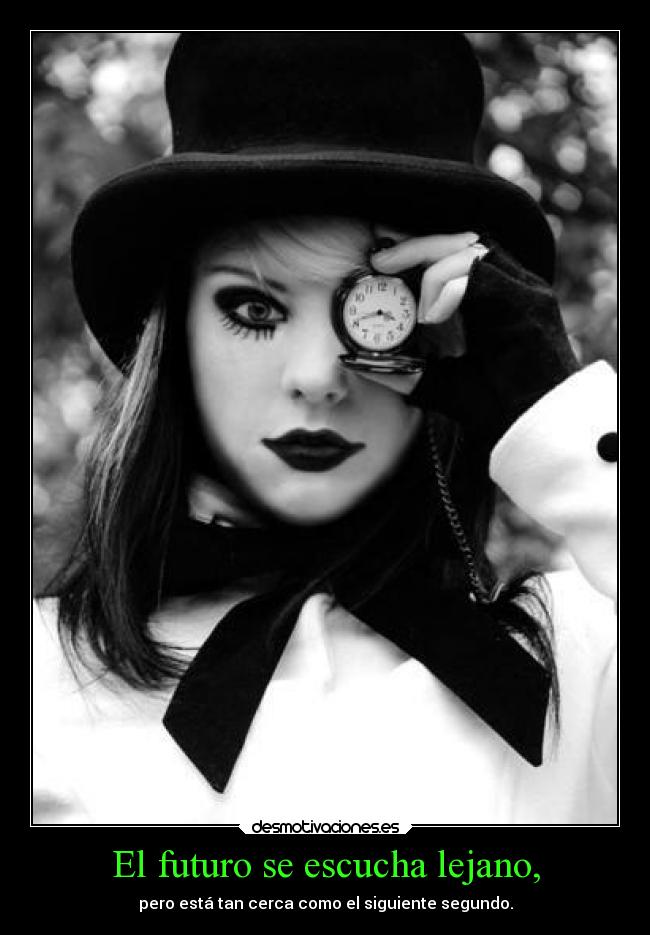 El futuro se escucha lejano, - pero está tan cerca como el siguiente segundo.