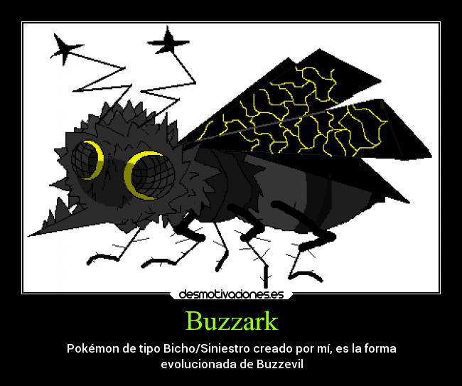 Buzzark - Pokémon de tipo Bicho/Siniestro creado por mí, es la forma
evolucionada de Buzzevil