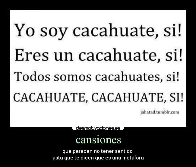 cansiones - que parecen no tener sentido
asta que te dicen que es una metáfora