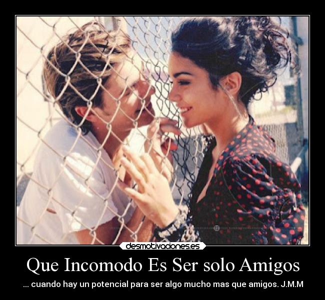 Que Incomodo Es Ser solo Amigos -