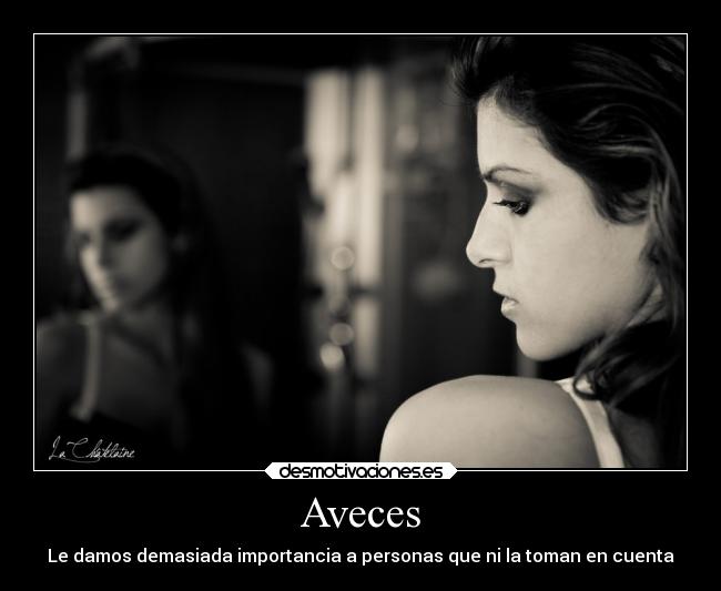 Aveces - Le damos demasiada importancia a personas que ni la toman en cuenta