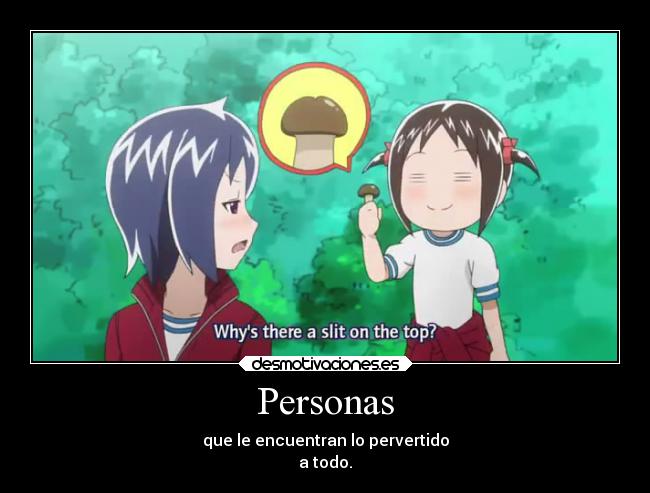 Personas - que le encuentran lo pervertido
a todo.