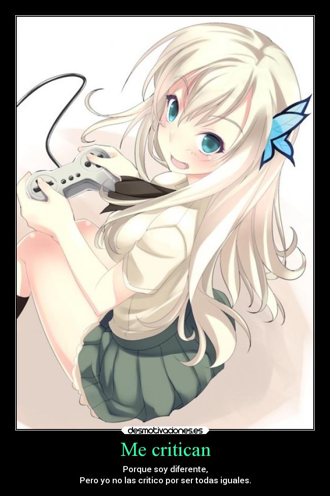 Me critican - Porque soy diferente,
Pero yo no las critico por ser todas iguales.