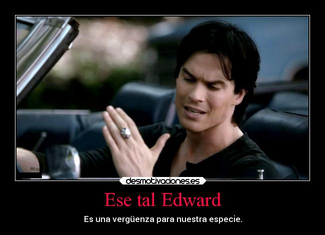 Ese tal Edward - Es una vergüenza para nuestra especie.