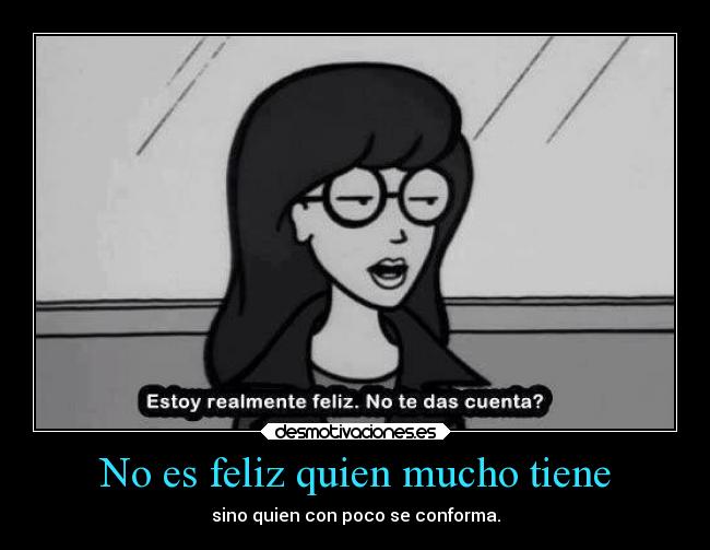 No es feliz quien mucho tiene - 