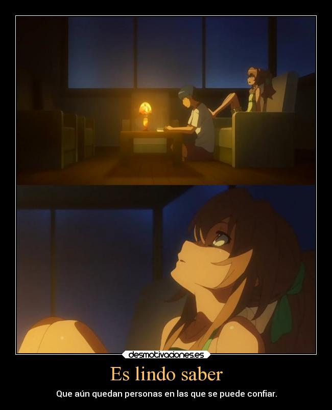 Es lindo saber - Que aún quedan personas en las que se puede confiar.
