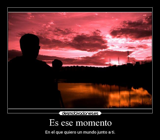 Es ese momento -