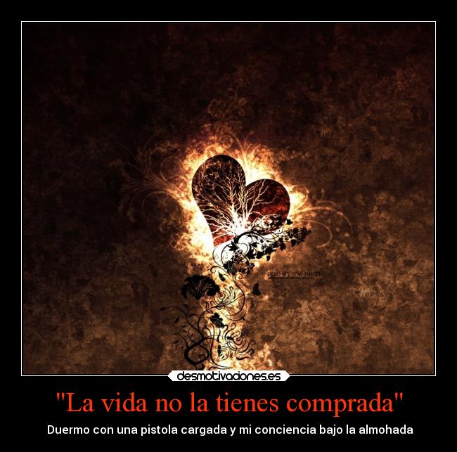 La vida no la tienes comprada - ♥ Duermo con una pistola cargada y mi conciencia bajo la almohada ♥