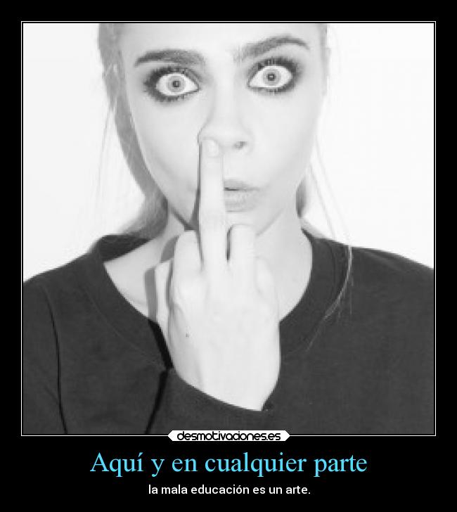 Aquí y en cualquier parte - la mala educación es un arte.