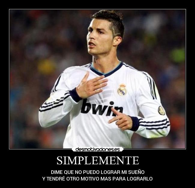 SIMPLEMENTE - DIME QUE NO PUEDO LOGRAR MI SUEÑO
Y TENDRÉ OTRO MOTIVO MAS PARA LOGRARLO