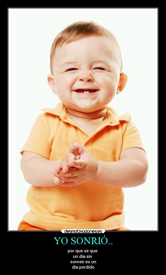 YO SONRIÓ.. - por que se que 
un día sin 
sonreír es un
dia perdido