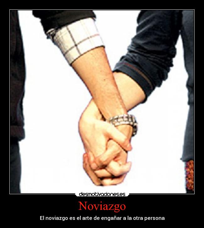 Noviazgo - El noviazgo es el arte de engañar a la otra persona