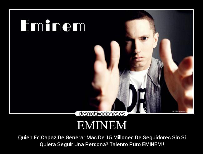 EMINEM - Quien Es Capaz De Generar Mas De 15 Millones De Seguidores Sin Si
Quiera Seguir Una Persona? Talento Puro EMINEM !