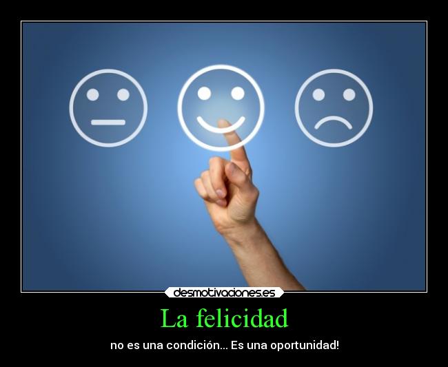 La felicidad - no es una condición... Es una oportunidad!
