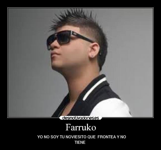 Farruko - ♪♫YO NO SOY TU NOVIESITO QUE  FRONTEA Y NO
TIENE♪♫