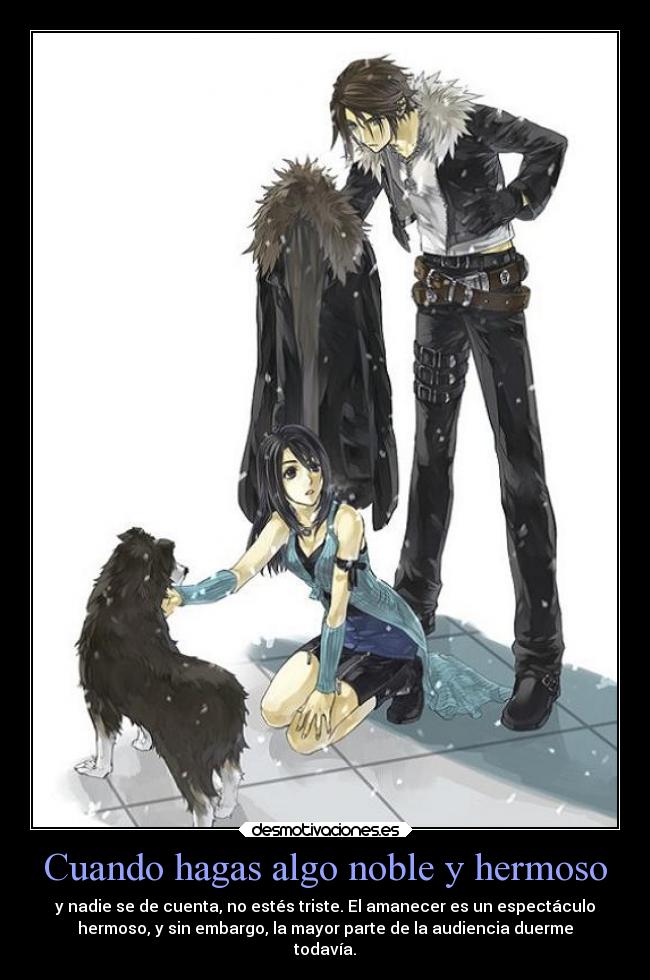 Cuando hagas algo noble y hermoso - y nadie se de cuenta, no estés triste. El amanecer es un espectáculo
hermoso, y sin embargo, la mayor parte de la audiencia duerme
todavía.