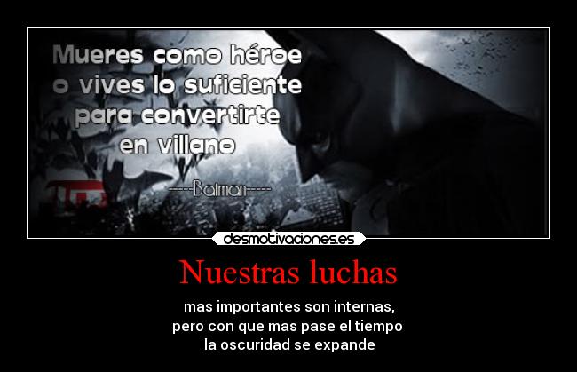 Nuestras luchas - mas importantes son internas,
pero con que mas pase el tiempo 
la oscuridad se expande