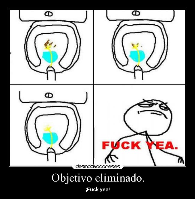 Objetivo eliminado. - ¡Fuck yea!