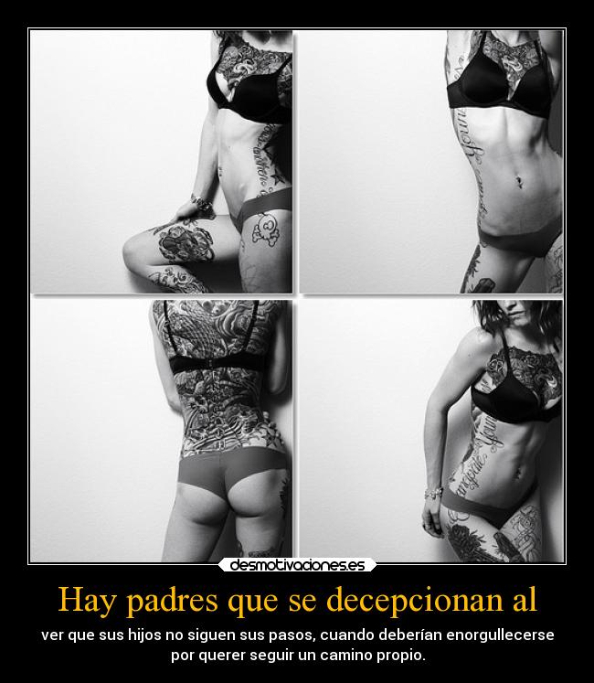Hay padres que se decepcionan al - ver que sus hijos no siguen sus pasos, cuando deberían enorgullecerse
por querer seguir un camino propio.