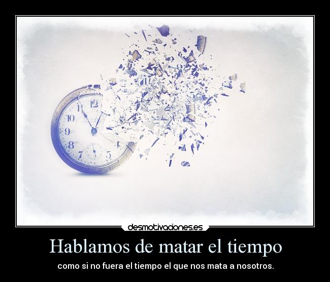 Hablamos de matar el tiempo - 
