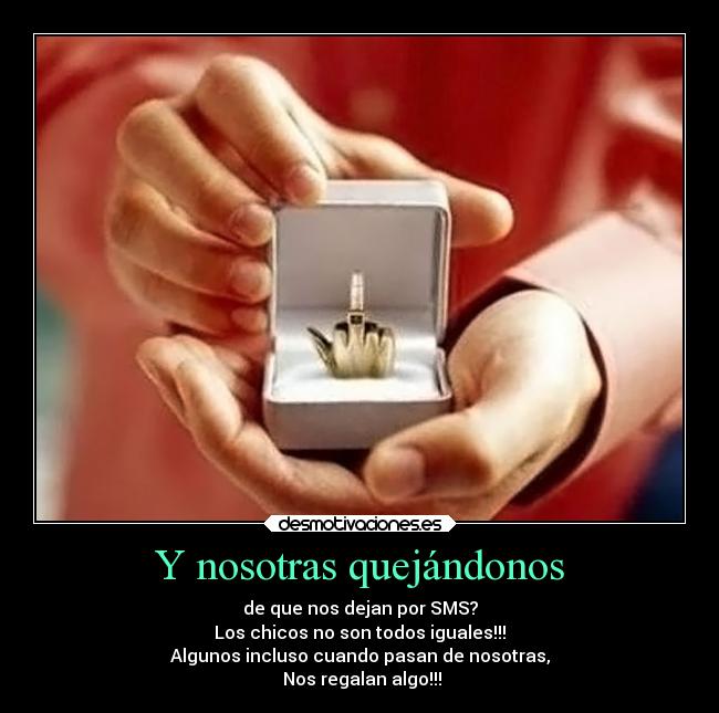 Y nosotras quejándonos - de que nos dejan por SMS?
Los chicos no son todos iguales!!!
Algunos incluso cuando pasan de nosotras,
Nos regalan algo!!!