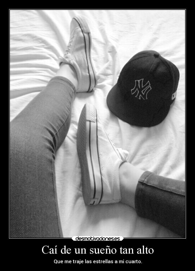 Caí de un sueño tan alto - Que me traje las estrellas a mi cuarto.