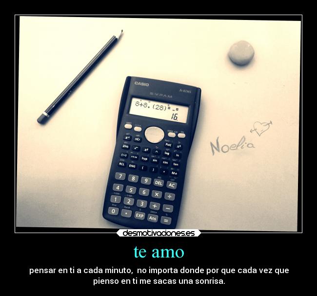 te amo - pensar en ti a cada minuto, no importa donde por que cada vez que
pienso en ti me sacas una sonrisa.