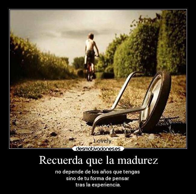 Recuerda que la madurez - 