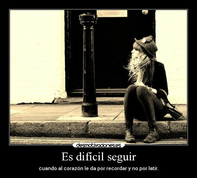 Es difícil seguir -