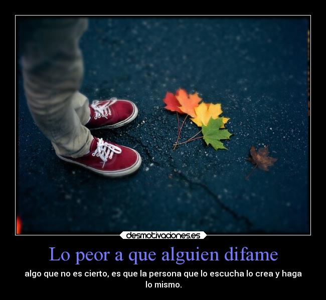 Lo peor a que alguien difame -