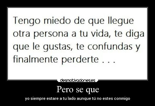 Pero se que - yo siempre estare a tu lado aunque tú no estes conmigo