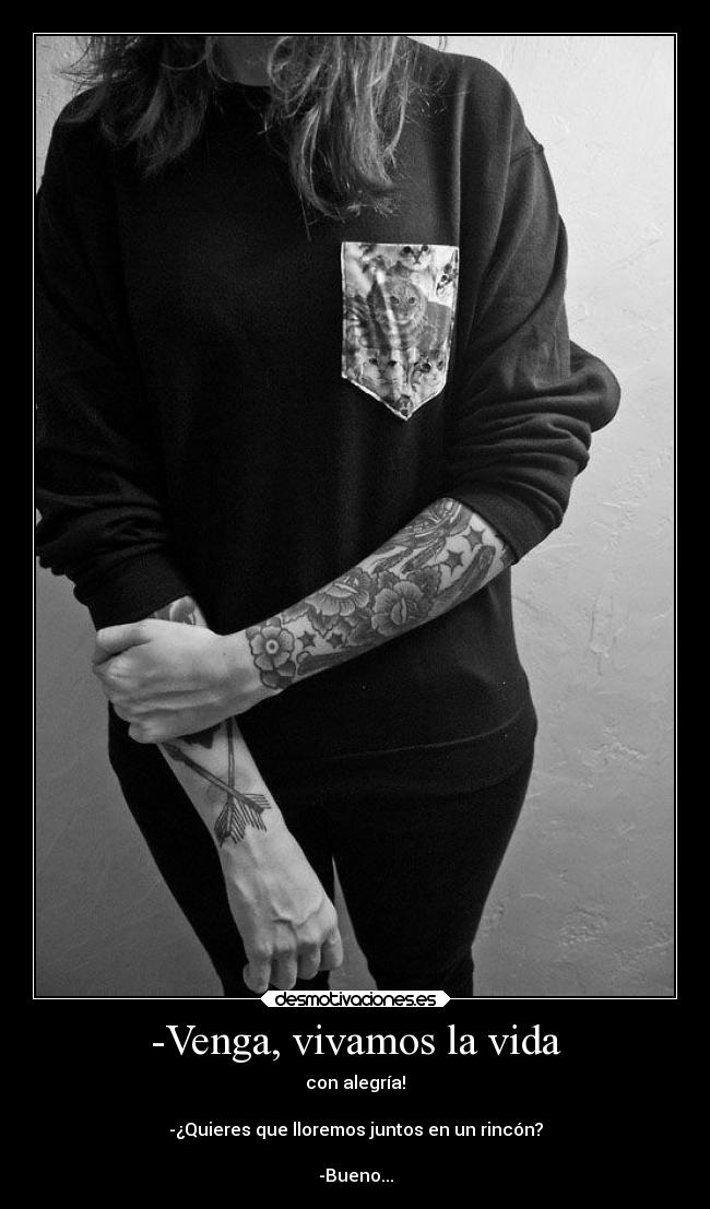-Venga, vivamos la vida -