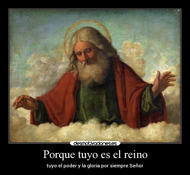 Porque tuyo es el reino - tuyo el poder y la gloria por siempre Señor