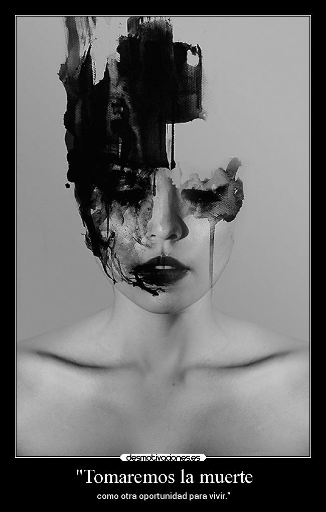 Tomaremos la muerte - como otra oportunidad para vivir.