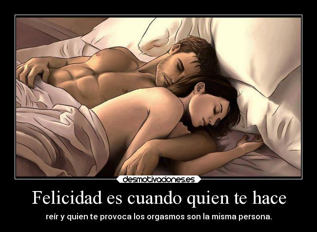 Felicidad es cuando quien te hace -