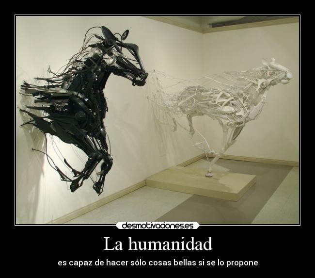 La humanidad - es capaz de hacer sólo cosas bellas si se lo propone