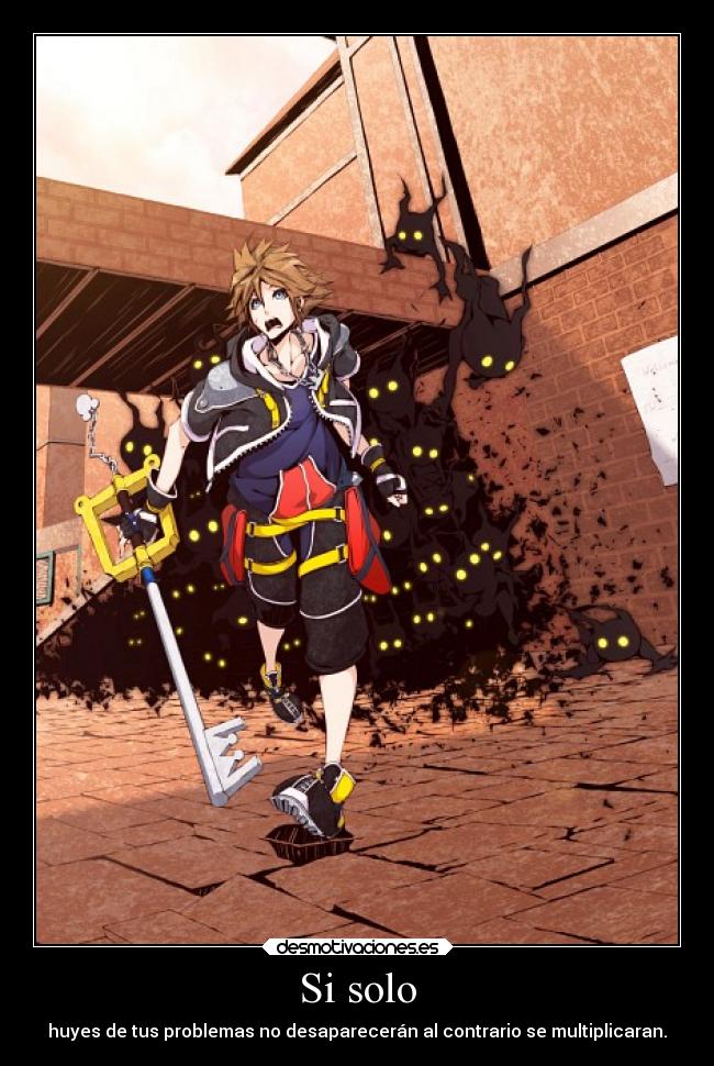 Si solo - huyes de tus problemas no desaparecerán al contrario se multiplicaran.