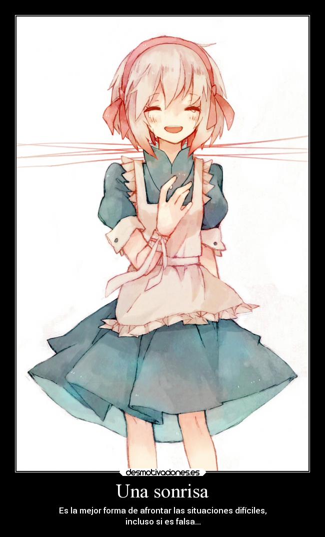 Una sonrisa - Es la mejor forma de afrontar las situaciones difíciles,
incluso si es falsa...