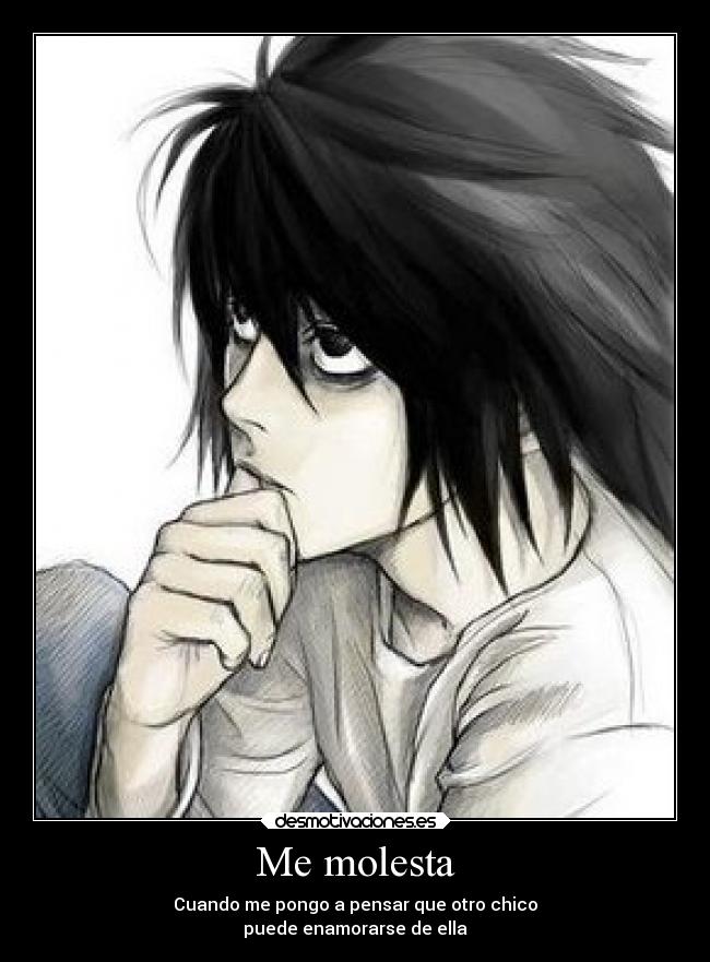 Me molesta - Cuando me pongo a pensar que otro chico
puede enamorarse de ella